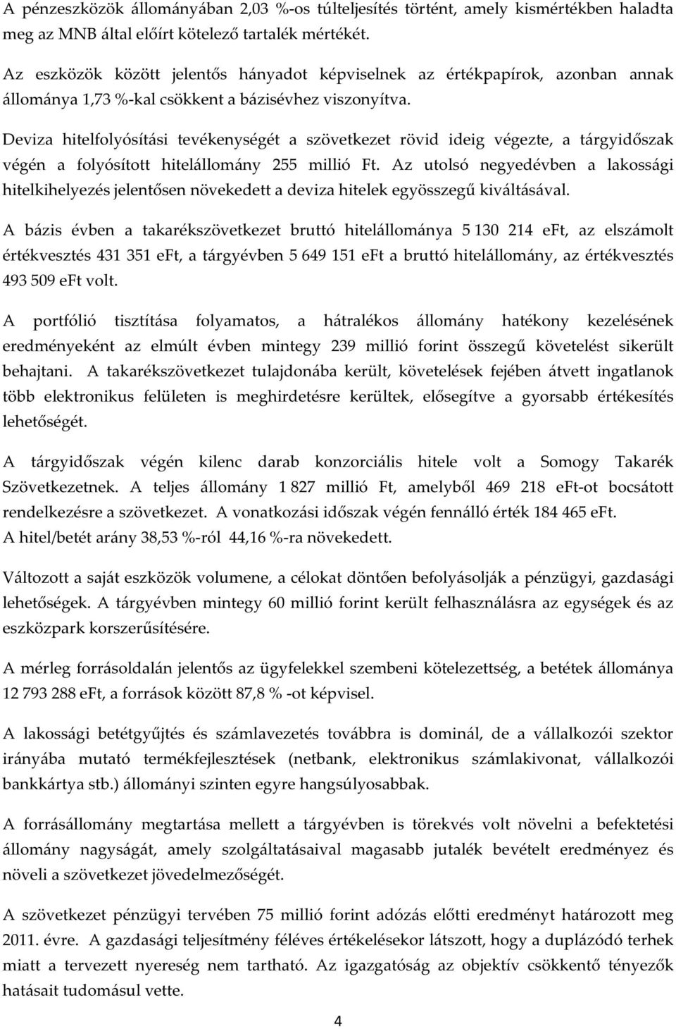 Deviza hitelfolyósítási tevékenységét a szövetkezet rövid ideig végezte, a tárgyidőszak végén a folyósított hitelállomány 255 millió Ft.