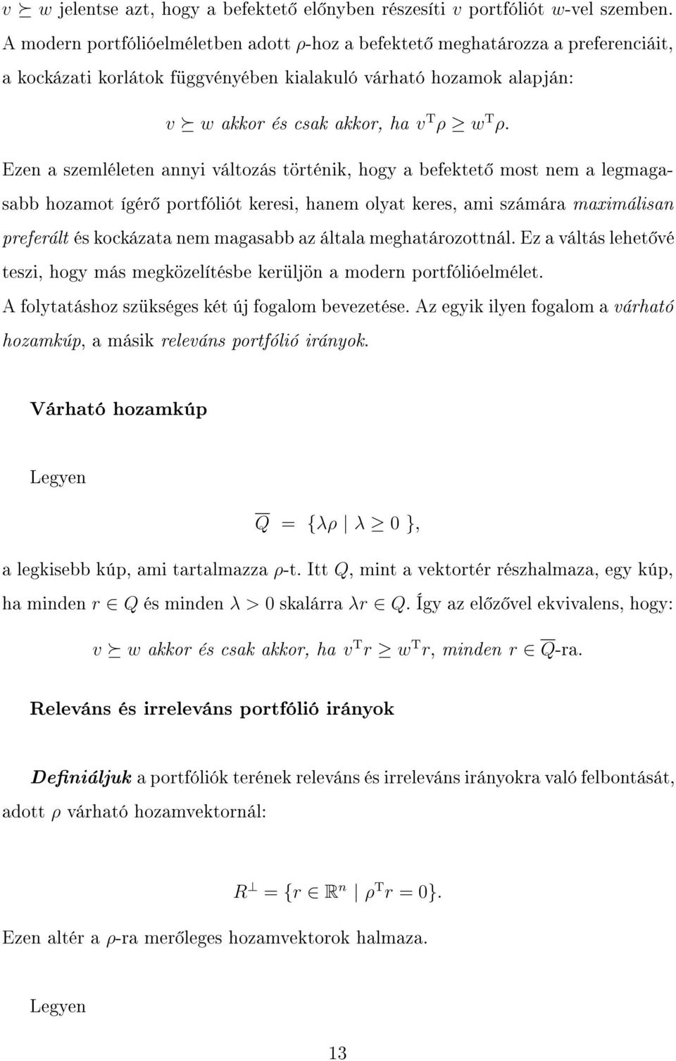 Ezen a szemléleten annyi változás történik, hogy a befektet most nem a legmagasabb hozamot ígér portfóliót keresi, hanem olyat keres, ami számára maximálisan preferált és kockázata nem magasabb az