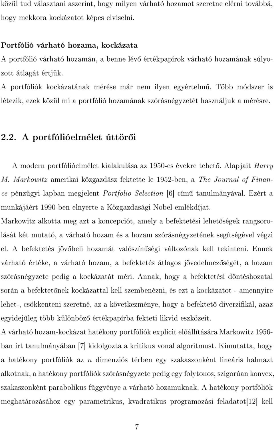 Több módszer is létezik, ezek közül mi a portfólió hozamának szórásnégyzetét használjuk a mérésre. 2.2. A portfólióelmélet úttör i A modern portfólióelmélet kialakulása az 1950-es évekre tehet.