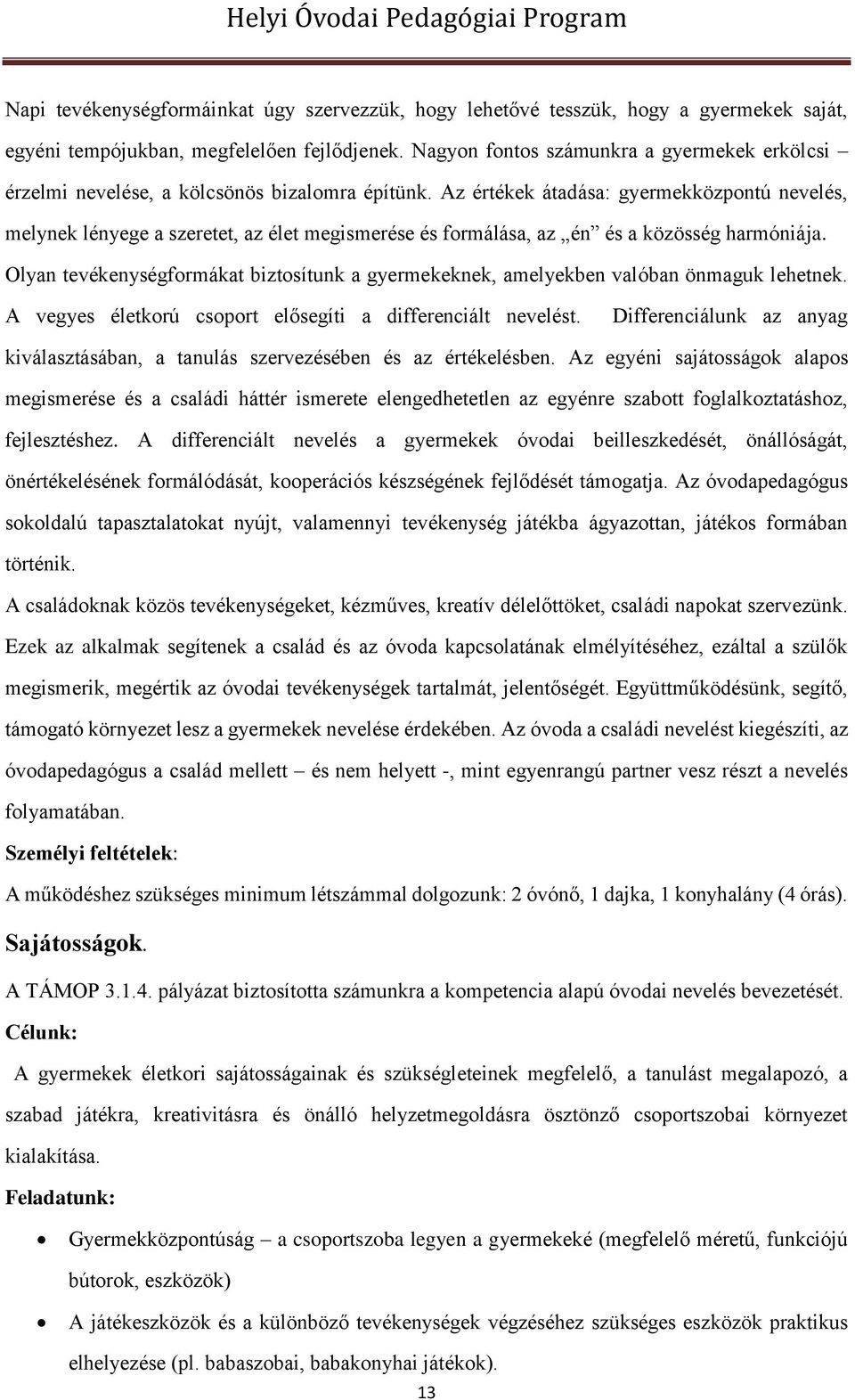 Az értékek átadása: gyermekközpontú nevelés, melynek lényege a szeretet, az élet megismerése és formálása, az én és a közösség harmóniája.