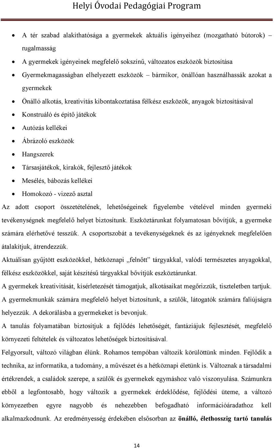 Ábrázoló eszközök Hangszerek Társasjátékok, kirakók, fejlesztő játékok Mesélés, bábozás kellékei Homokozó - vizező asztal Az adott csoport összetételének, lehetőségeinek figyelembe vételével minden