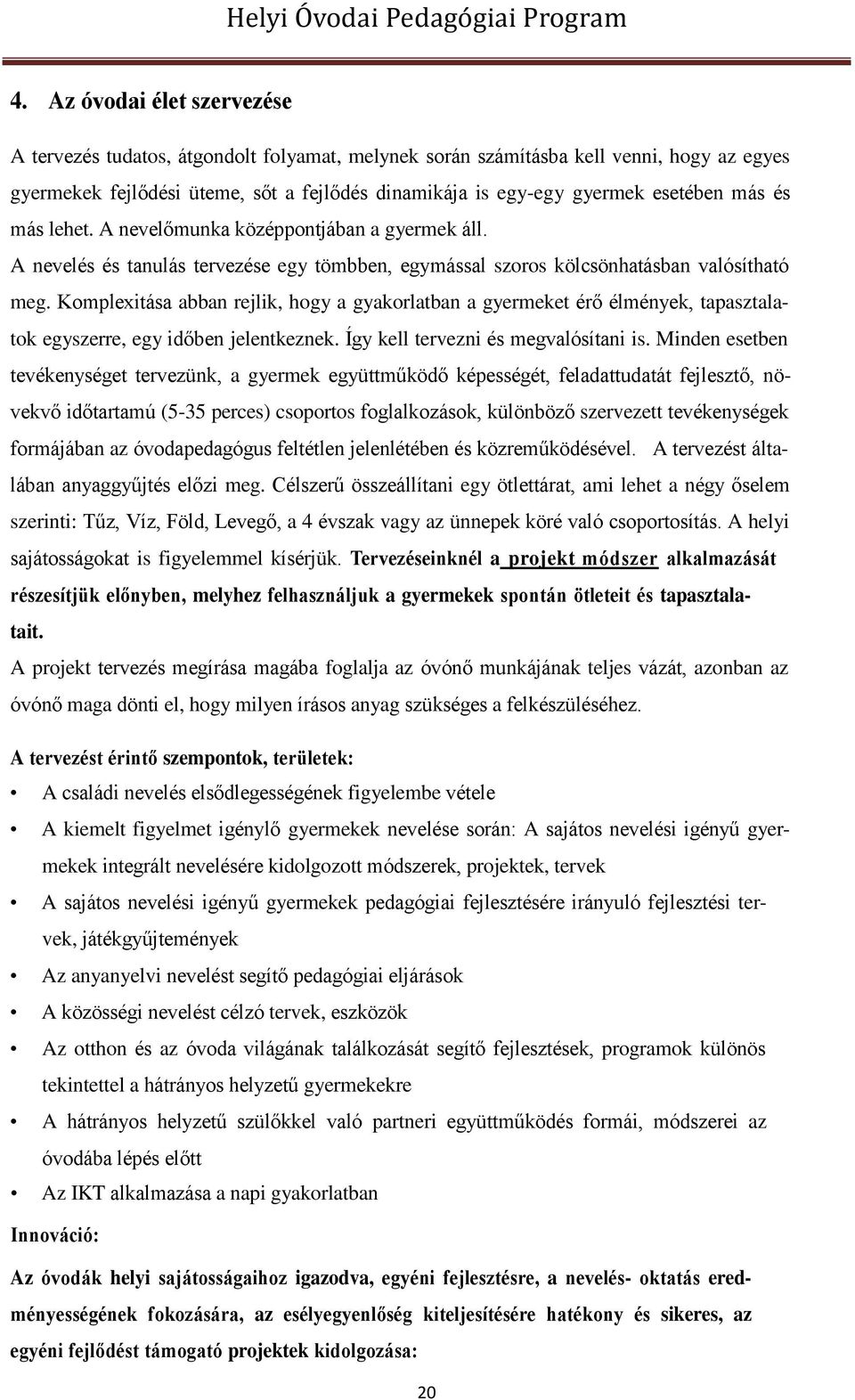 Komplexitása abban rejlik, hogy a gyakorlatban a gyermeket érő élmények, tapasztalatok egyszerre, egy időben jelentkeznek. Így kell tervezni és megvalósítani is.