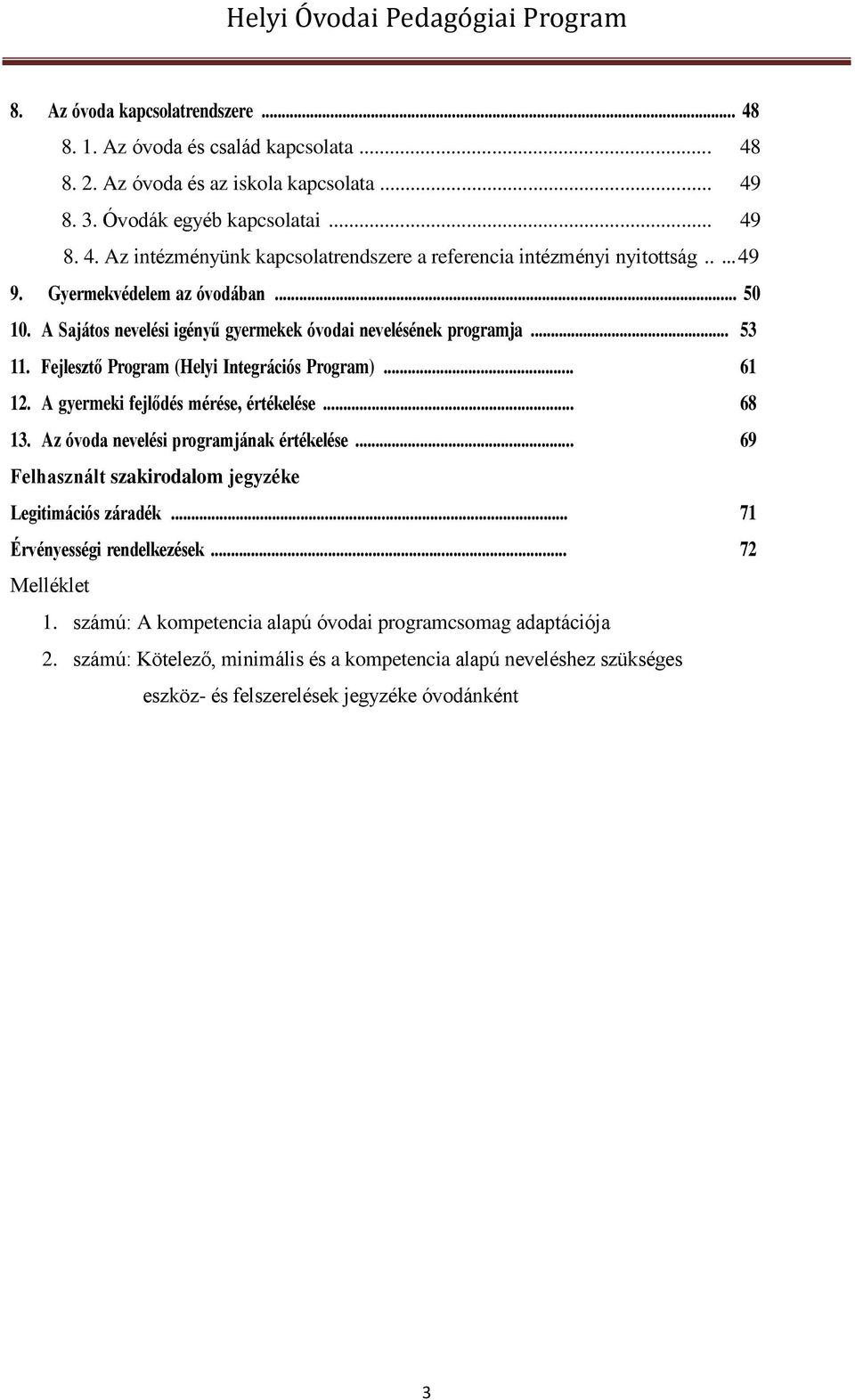 A gyermeki fejlődés mérése, értékelése... 68 13. Az óvoda nevelési programjának értékelése... 69 Felhasznált szakirodalom jegyzéke Legitimációs záradék... 71 Érvényességi rendelkezések.