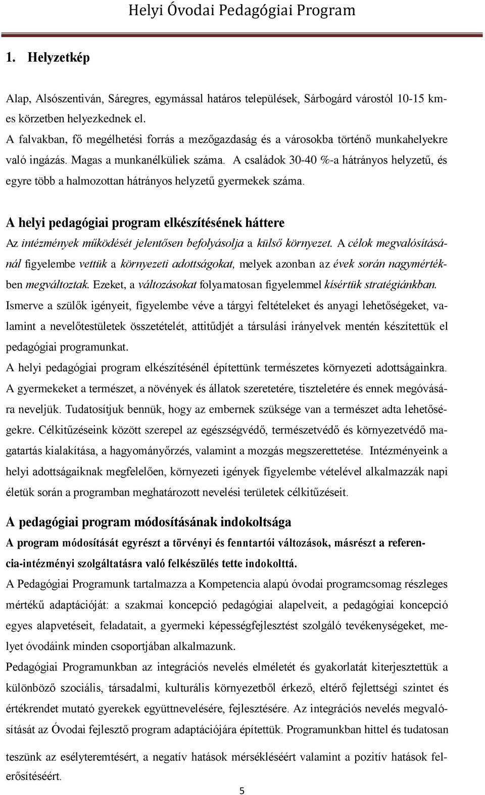 A családok 30-40 %-a hátrányos helyzetű, és egyre több a halmozottan hátrányos helyzetű gyermekek száma.