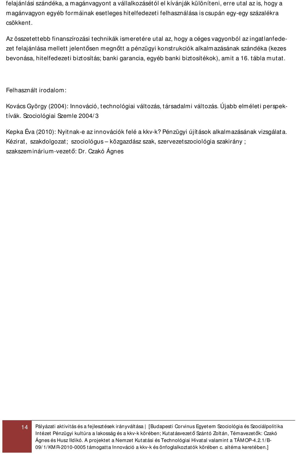 Az összetettebb finanszírozási technikák ismeretére utal az, hogy a céges vagyonból az ingatlanfedezet felajánlása mellett jelent sen megn tt a pénzügyi konstrukciók alkalmazásának szándéka (kezes