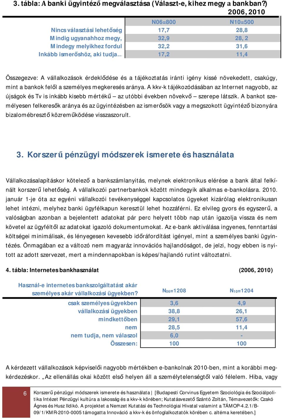 vállalkozások érdekl dése és a tájékoztatás iránti igény kissé növekedett, csakúgy, mint a bankok fel l a személyes megkeresés aránya.