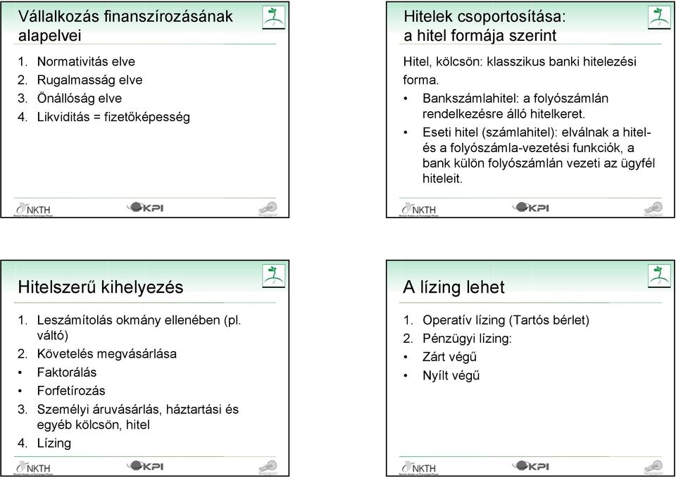 Eseti hitel (számlahitel): elválnak a hitelés a folyószámla-vezetési funkciók, a bank külön folyószámlán vezeti az ügyfél hiteleit. 2008.05.15. 9 2008.05.15. 10 Hitelszerű kihelyezés 1.