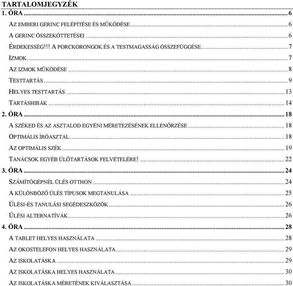 .. 18 AZ OPTIMÁLIS SZÉK... 19 TANÁCSOK EGYÉB ÜLŐTARTÁSOK FELVÉTELÉRE!... 22 3. ÓRA... 24 SZÁMÍTÓGÉPNÉL ÜLÉS OTTHON... 24 A KÜLÖNBÖZŐ ÜLÉS TÍPUSOK MEGTANULÁSA.