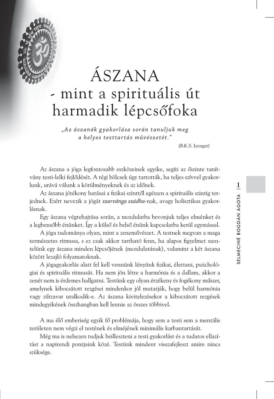 Ezért nevezik a jógát szarvánga szádha-nak, avagy holisztikus gyakorlásnak. Egy ászana végrehajtása során, a mozdulatba bevonjuk teljes elménket és a legbensõbb énünket.