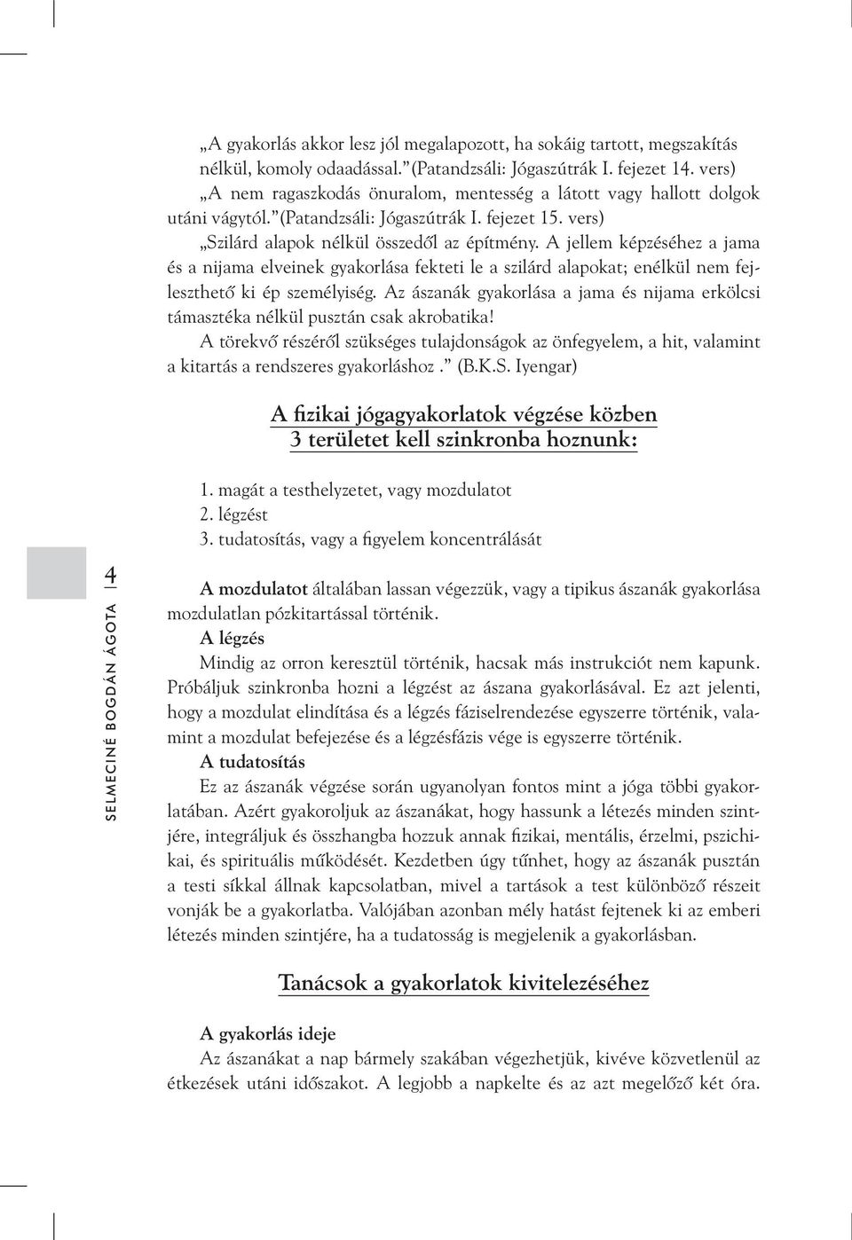 A jellem képzéséhez a jama és a nijama elveinek gyakorlása fekteti le a szilárd alapokat; enélkül nem fejleszthetõ ki ép személyiség.