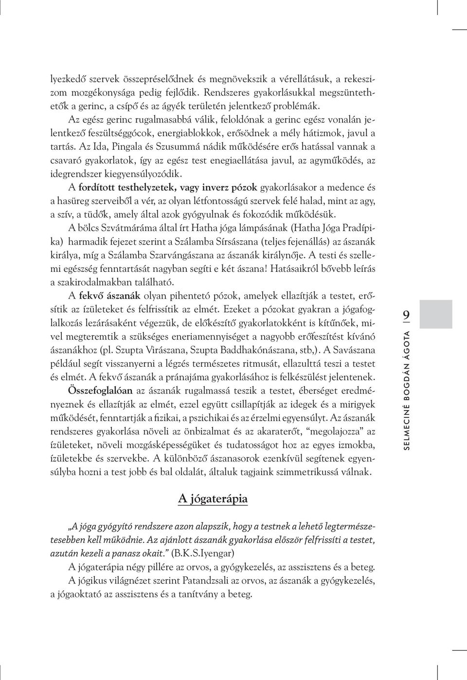 Az egész gerinc rugalmasabbá válik, feloldónak a gerinc egész vonalán jelentkezõ feszültséggócok, energiablokkok, erõsödnek a mély hátizmok, javul a tartás.