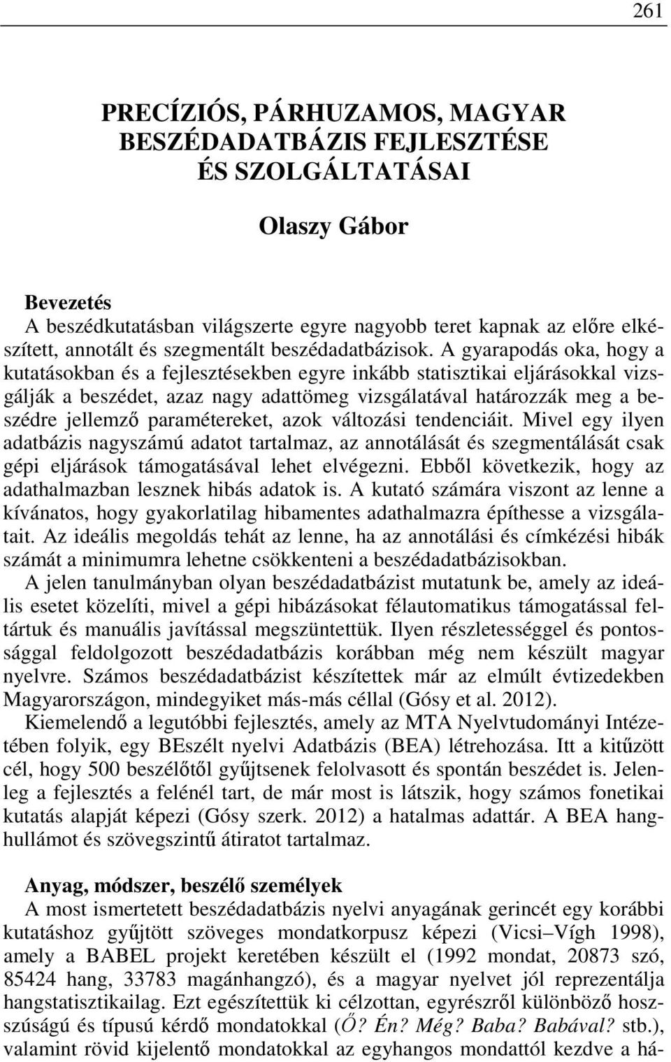 A gyarapodás oka, hogy a kutatásokban és a fejlesztésekben egyre inkább statisztikai eljárásokkal vizsgálják a beszédet, azaz nagy adattömeg vizsgálatával határozzák meg a beszédre jellemző