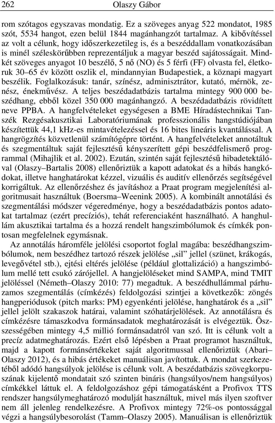 Mindkét szöveges anyagot 10 beszélő, 5 nő (NO) és 5 férfi (FF) olvasta fel, életkoruk 30 65 év között oszlik el, mindannyian Budapestiek, a köznapi magyart beszélik.