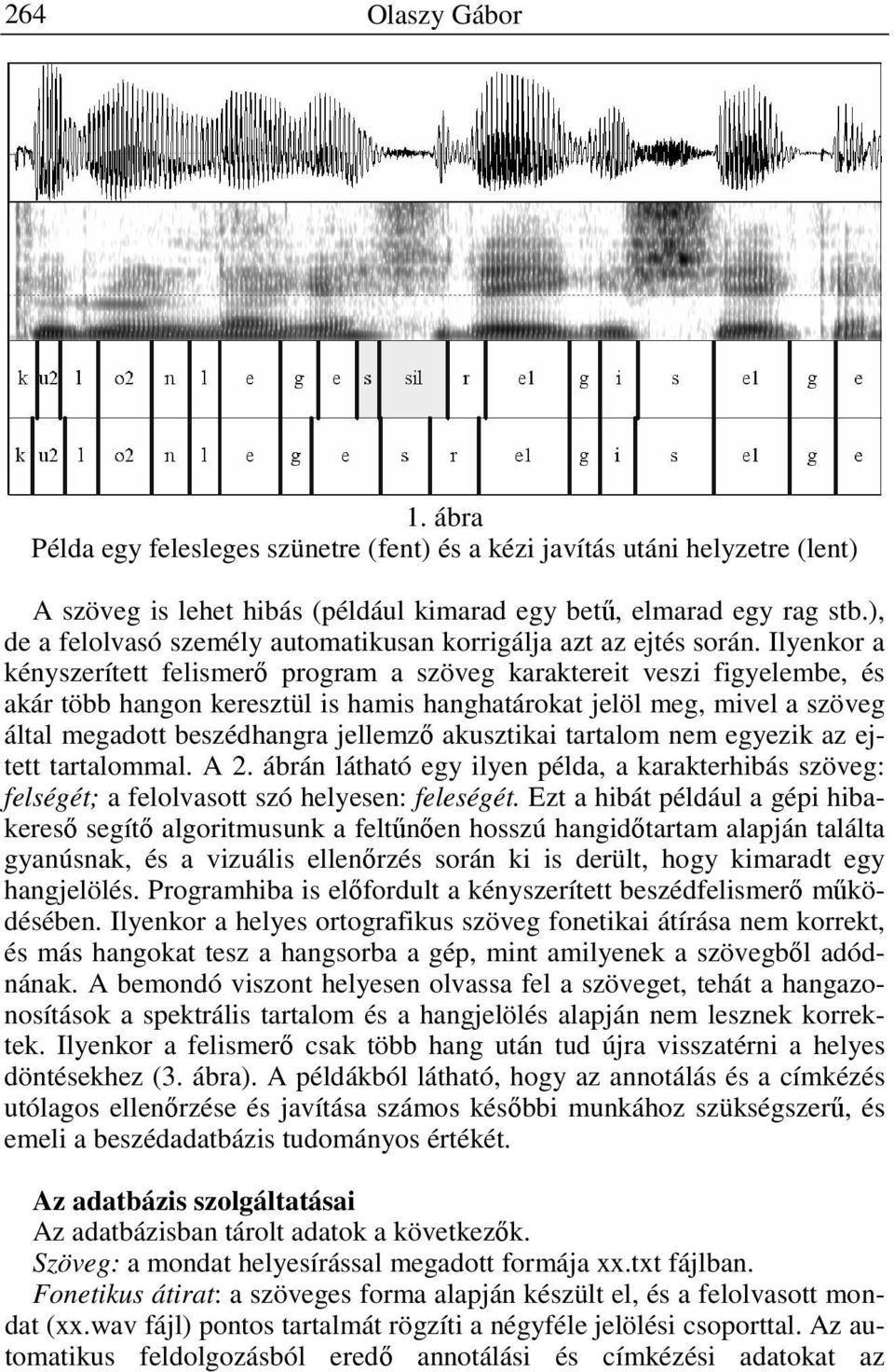 Ilyenkor a kényszerített felismerő program a szöveg karaktereit veszi figyelembe, és akár több hangon keresztül is hamis hanghatárokat jelöl meg, mivel a szöveg által megadott beszédhangra jellemző