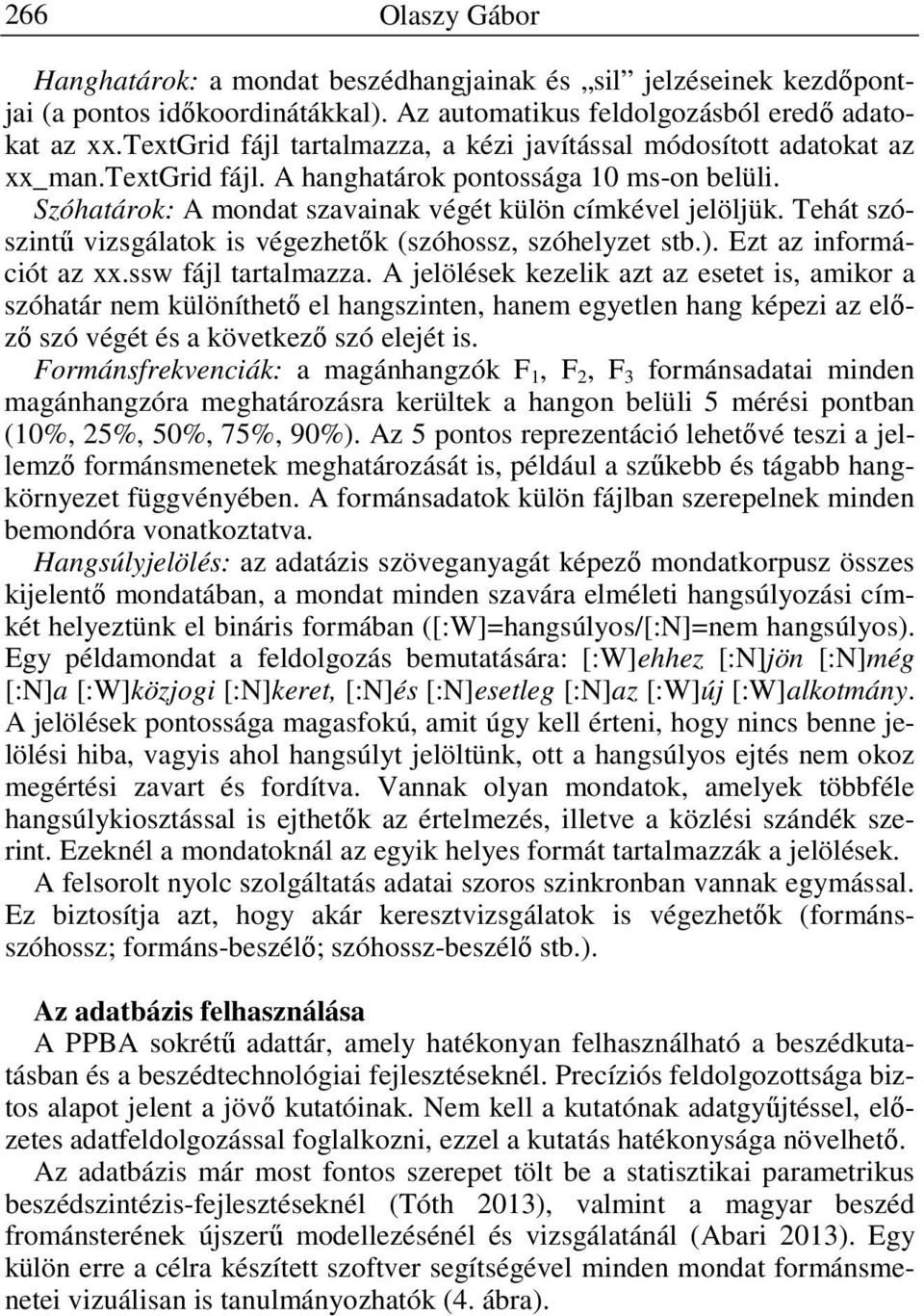 Tehát szószintű vizsgálatok is végezhetők (szóhossz, szóhelyzet stb.). Ezt az információt az xx.ssw fájl tartalmazza.