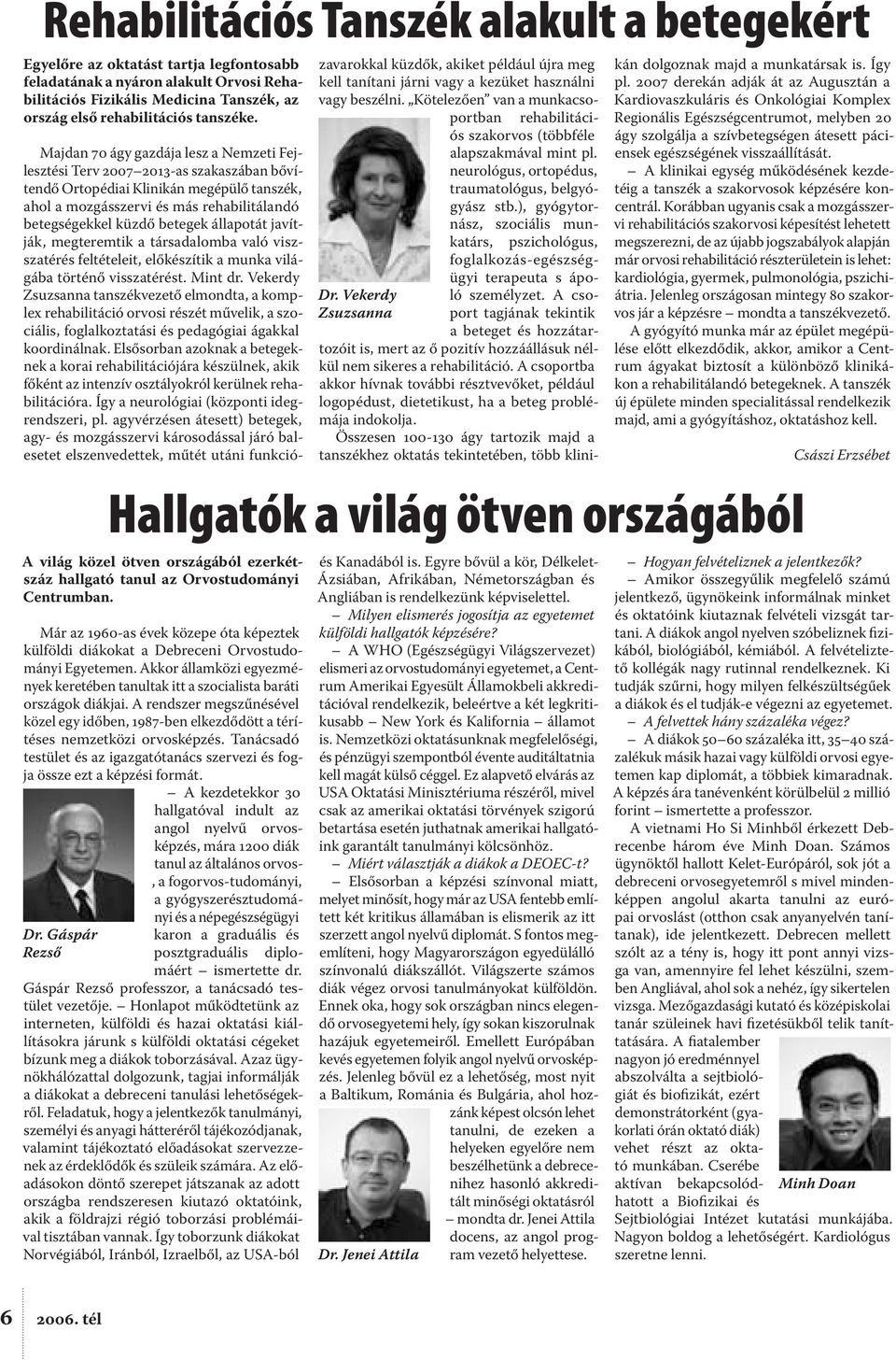 Majdan 70 ágy gazdája lesz a Nemzeti Fejlesztési Terv 2007 2013-as szakaszában bővítendő Ortopédiai Klinikán megépülő tanszék, ahol a mozgásszervi és más rehabilitálandó betegségekkel küzdő betegek