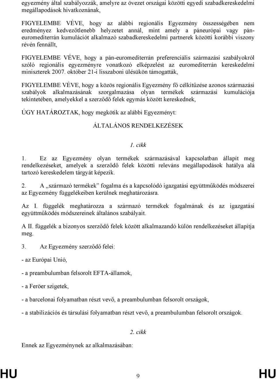 hogy a pán-euromediterrán preferenciális származási szabályokról szóló regionális egyezményre vonatkozó elképzelést az euromediterrán kereskedelmi miniszterek 2007.