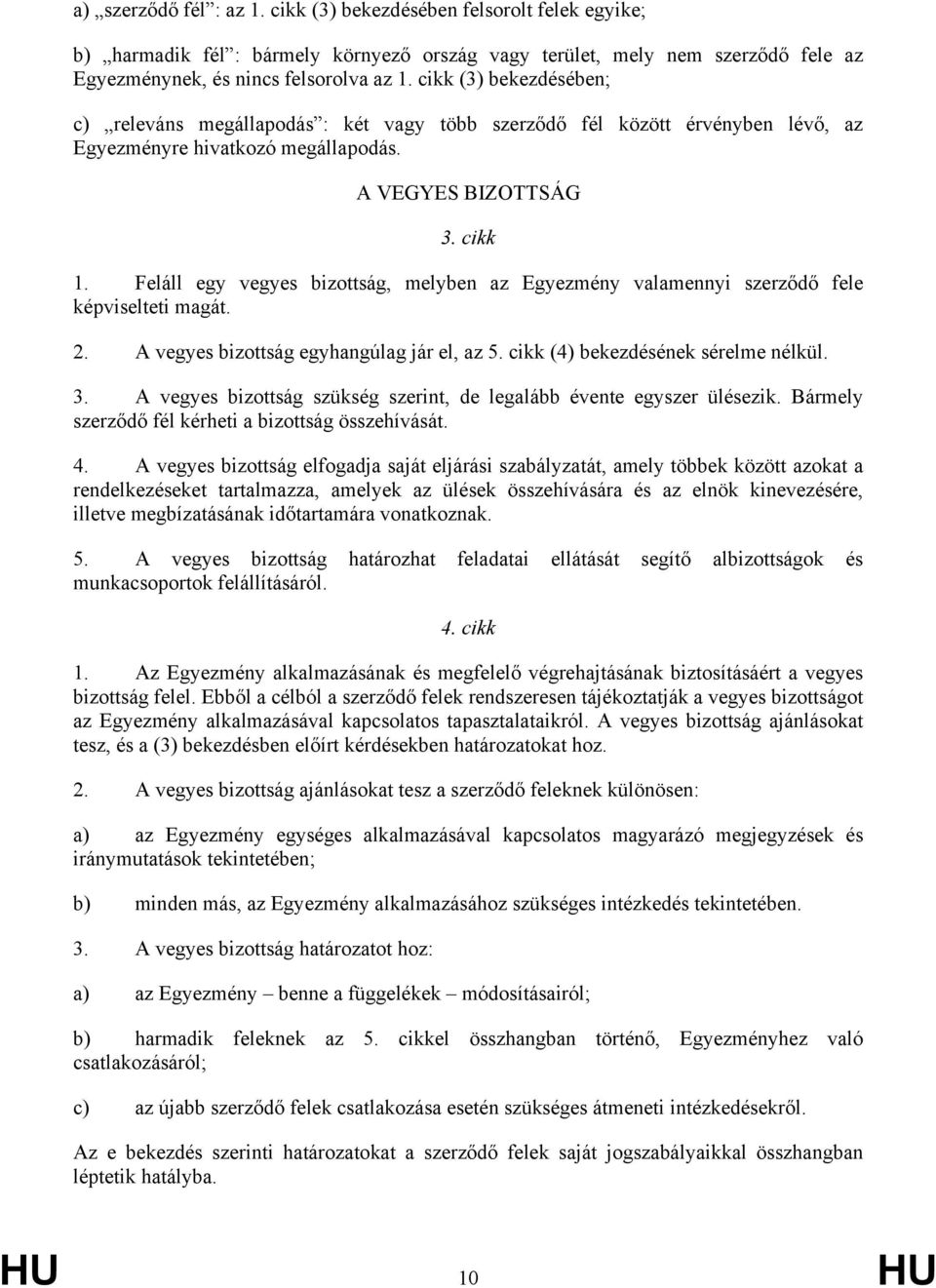 Feláll egy vegyes bizottság, melyben az Egyezmény valamennyi szerződő fele képviselteti magát. 2. A vegyes bizottság egyhangúlag jár el, az 5. cikk (4) bekezdésének sérelme nélkül. 3.