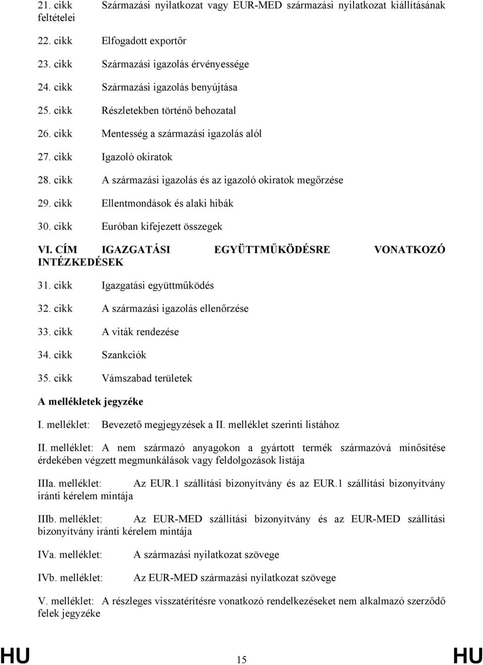 cikk A származási igazolás és az igazoló okiratok megőrzése 29. cikk Ellentmondások és alaki hibák 30. cikk Euróban kifejezett összegek VI. CÍM IGAZGATÁSI EGYÜTTMŰKÖDÉSRE VONATKOZÓ INTÉZKEDÉSEK 31.