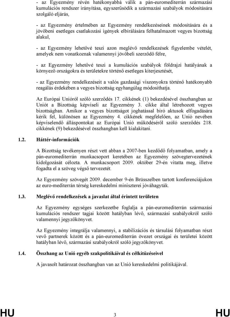 figyelembe vételét, amelyek nem vonatkoznak valamennyi jövőbeli szerződő félre, - az Egyezmény lehetővé teszi a kumulációs szabályok földrajzi hatályának a környező országokra és területekre történő