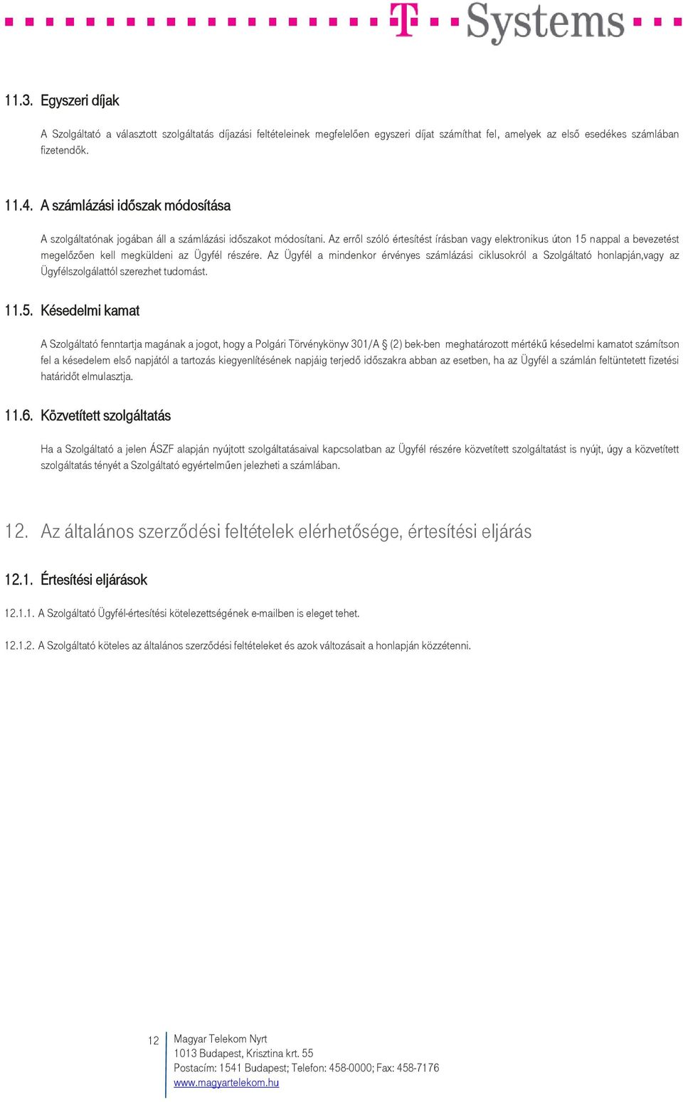 Az erről szóló értesítést írásban vagy elektronikus úton 15 nappal a bevezetést megelőzően kell megküldeni az Ügyfél részére.