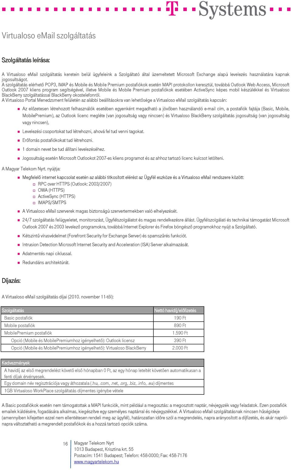 A szolgáltatás elérhető POP3, IMAP és Mobile és Mobile Premium postafiókok esetén MAPI protokollon keresztül, továbbá Outlook Web Access, Microsoft Outlook 2007 kliens program segítségével, illetve