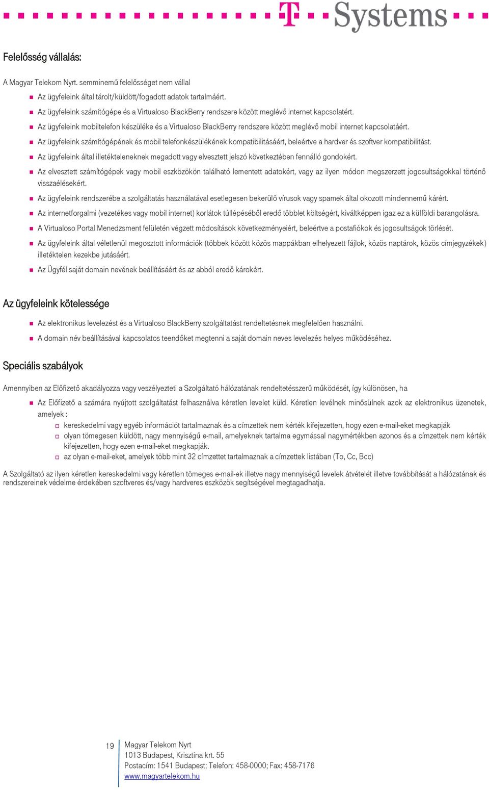 Az ügyfeleink mobiltelefon készüléke és a Virtualoso BlackBerry rendszere között meglévő mobil internet kapcsolatáért.