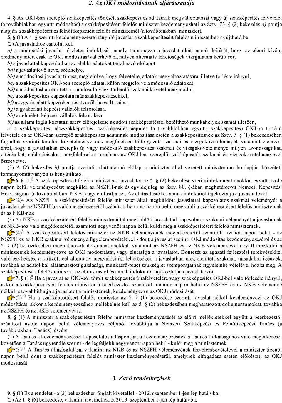 (2) bekezd a) pontja alapján a szakképzért felnőttképzért nél (a továbbiakban: ). 5. (1) A 4. szerinti kezdeményezre irányuló javaslat a szakképesítért hez nyújtható be.