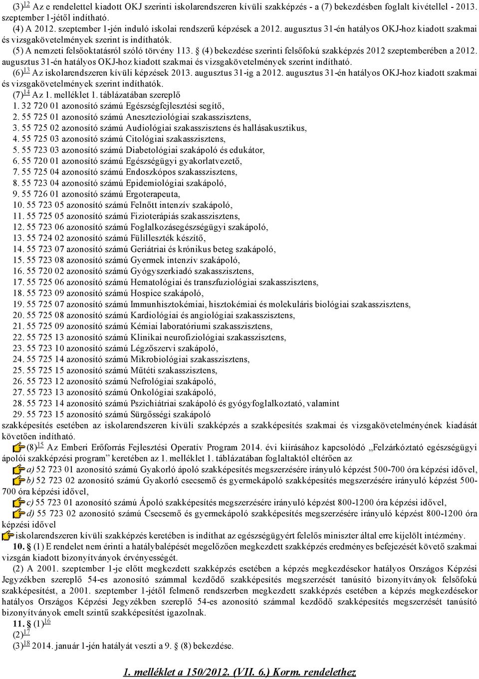 (4) bekezde szerinti felsőfokú szakképz 2012 szeptemberében a 2012. augusztus 31 én hatályos OKJ hoz kiadott szakmai vizsgakövetelmények szerint indítható.