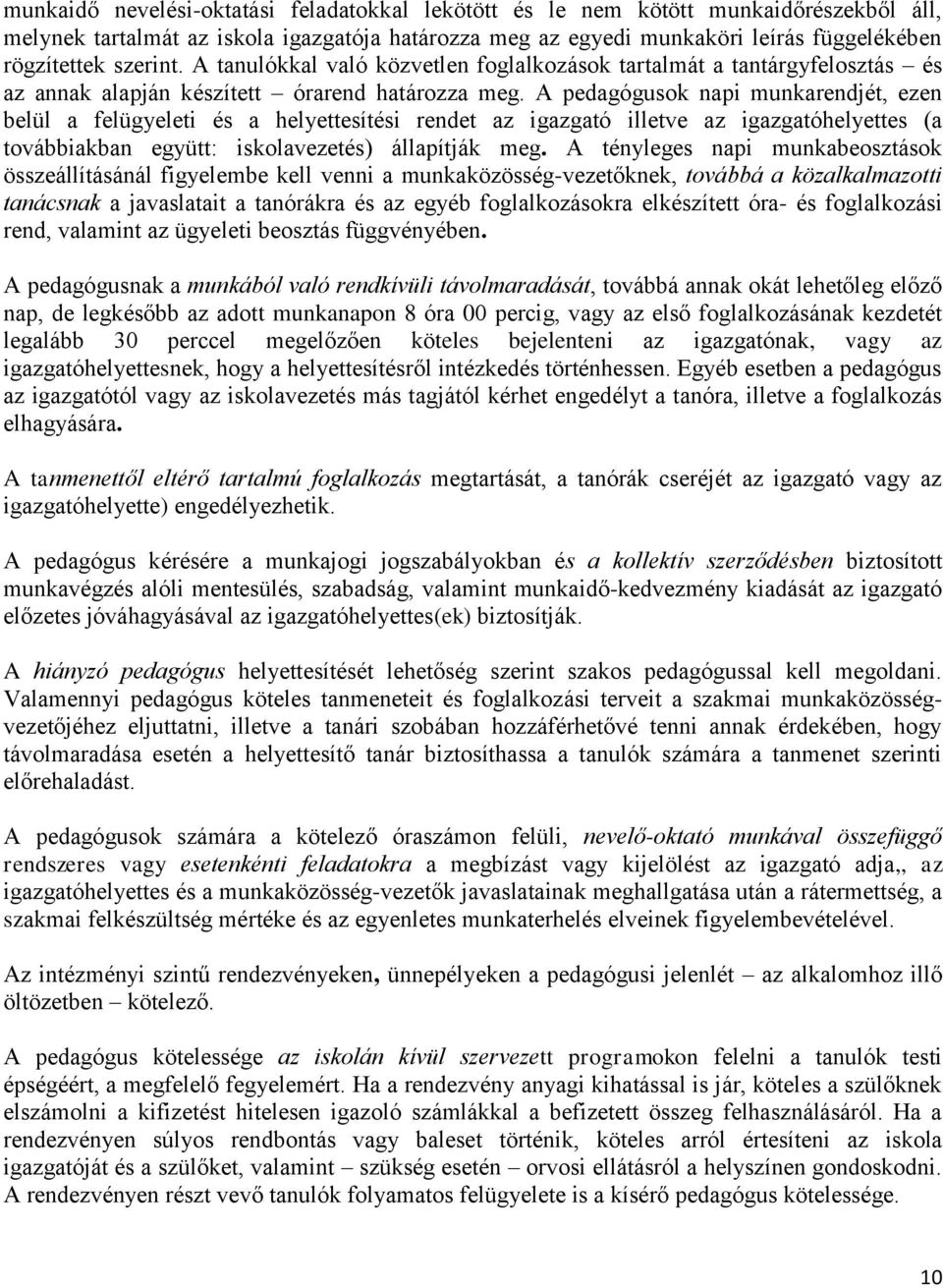 A pedagógusok napi munkarendjét, ezen belül a felügyeleti és a helyettesítési rendet az igazgató illetve az igazgatóhelyettes (a továbbiakban együtt: iskolavezetés) állapítják meg.