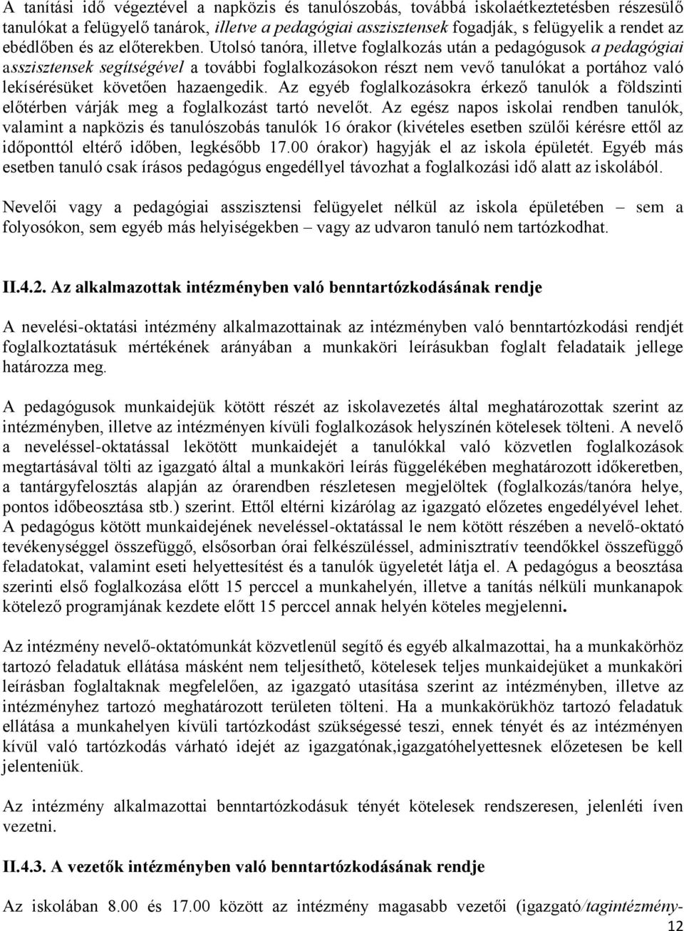 Utolsó tanóra, illetve foglalkozás után a pedagógusok a pedagógiai asszisztensek segítségével a további foglalkozásokon részt nem vevő tanulókat a portához való lekísérésüket követően hazaengedik.