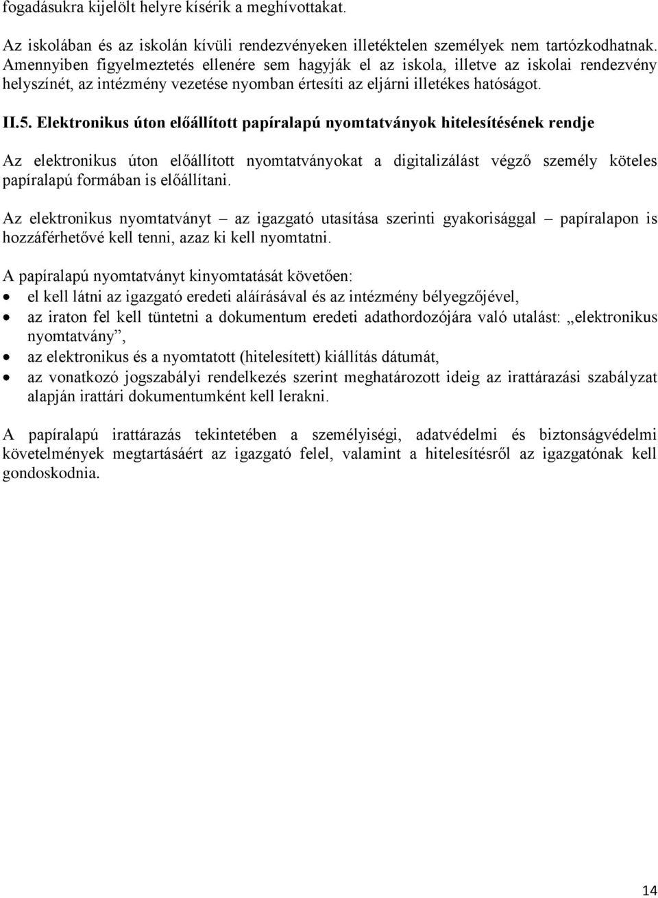 Elektronikus úton előállított papíralapú nyomtatványok hitelesítésének rendje Az elektronikus úton előállított nyomtatványokat a digitalizálást végző személy köteles papíralapú formában is