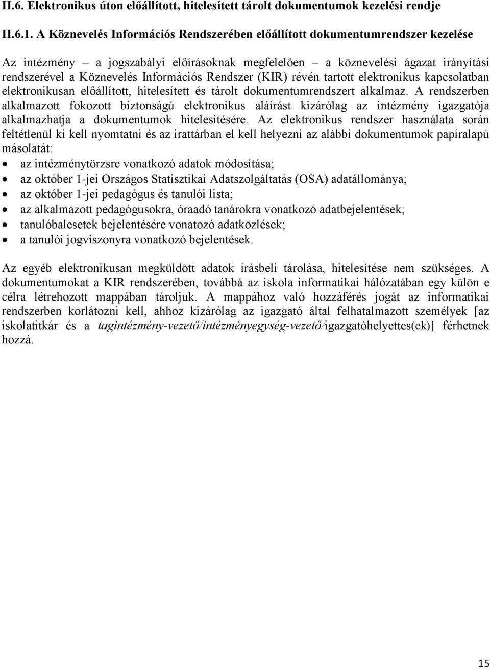 Rendszer (KIR) révén tartott elektronikus kapcsolatban elektronikusan előállított, hitelesített és tárolt dokumentumrendszert alkalmaz.