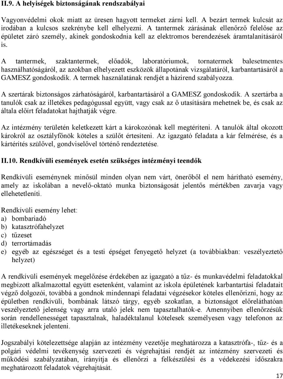 A tantermek, szaktantermek, előadók, laboratóriumok, tornatermek balesetmentes használhatóságáról, az azokban elhelyezett eszközök állapotának vizsgálatáról, karbantartásáról a GAMESZ gondoskodik.