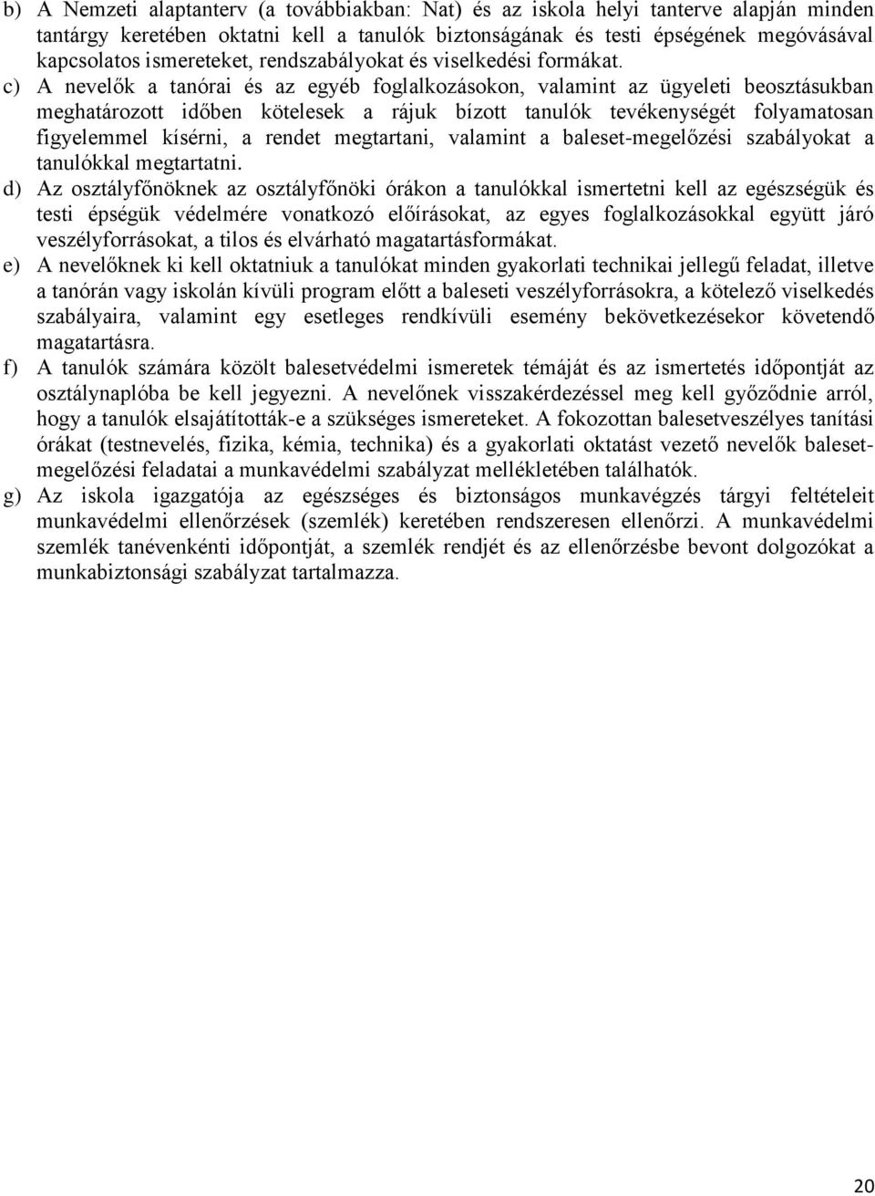 c) A nevelők a tanórai és az egyéb foglalkozásokon, valamint az ügyeleti beosztásukban meghatározott időben kötelesek a rájuk bízott tanulók tevékenységét folyamatosan figyelemmel kísérni, a rendet