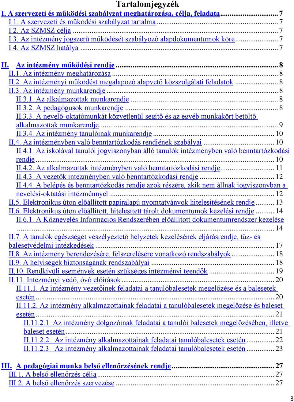 Az intézményi működést megalapozó alapvető közszolgálati feladatok... 8 II.3. Az intézmény munkarendje... 8 II.3.1. Az alkalmazottak munkarendje... 8 II.3.2. A pedagógusok munkarendje... 8 II.3.3. A nevelő-oktatómunkát közvetlenül segítő és az egyéb munkakört betöltő alkalmazottak munkarendje.