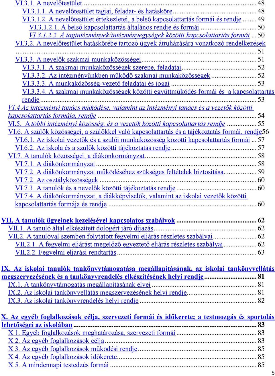 .. 51 VI.3.3.1. A szakmai munkaközösségek szerepe, feladatai... 52 VI.3.3.2. Az intézményünkben működő szakmai munkaközösségek... 52 VI.3.3.3. A munkaközösség-vezető feladatai és jogai... 53 VI.3.3.4.