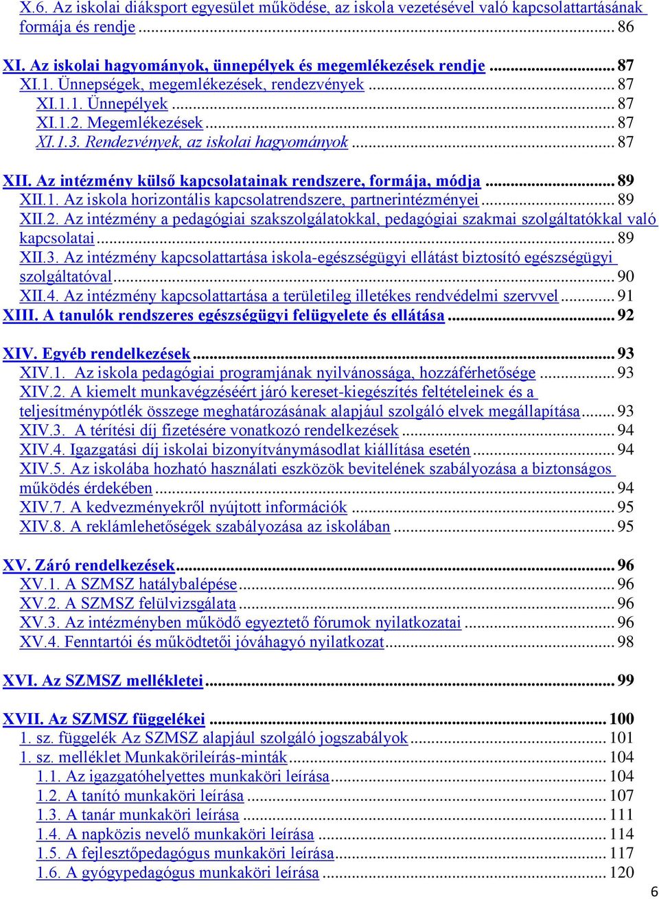 Az intézmény külső kapcsolatainak rendszere, formája, módja... 89 XII.1. Az iskola horizontális kapcsolatrendszere, partnerintézményei... 89 XII.2.