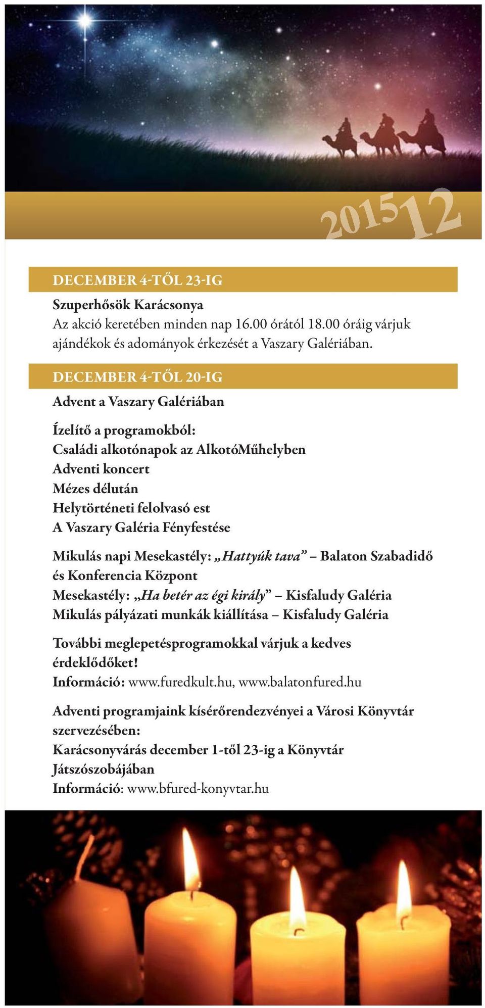 Mikulás napi Mesekastély: Hattyúk tava Balaton Szabadidő és Konferencia Központ Mesekastély: Ha betér az égi király Kisfaludy Galéria Mikulás pályázati munkák kiállítása Kisfaludy Galéria További