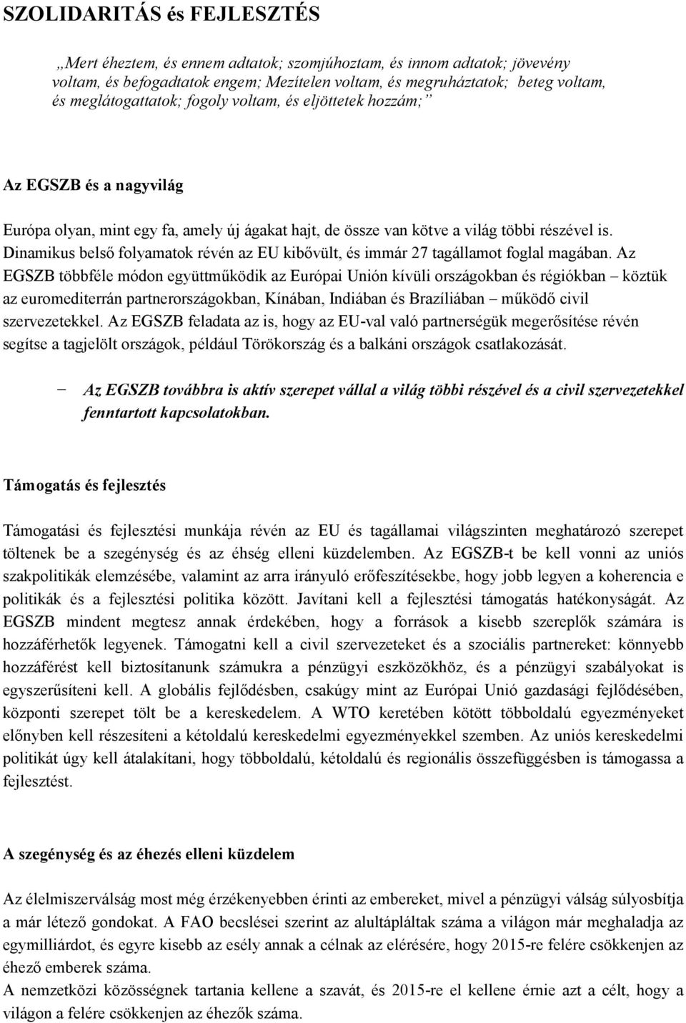 Dinamikus belső folyamatok révén az EU kibővült, és immár 27 tagállamot foglal magában.