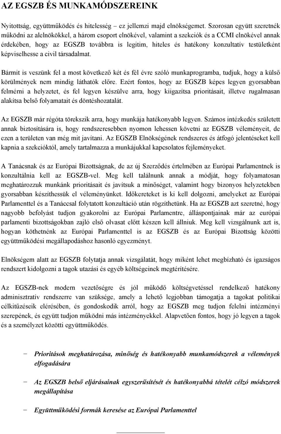 konzultatív testületként képviselhesse a civil társadalmat. Bármit is veszünk fel a most következő két és fél évre szóló munkaprogramba, tudjuk, hogy a külső körülmények nem mindig láthatók előre.