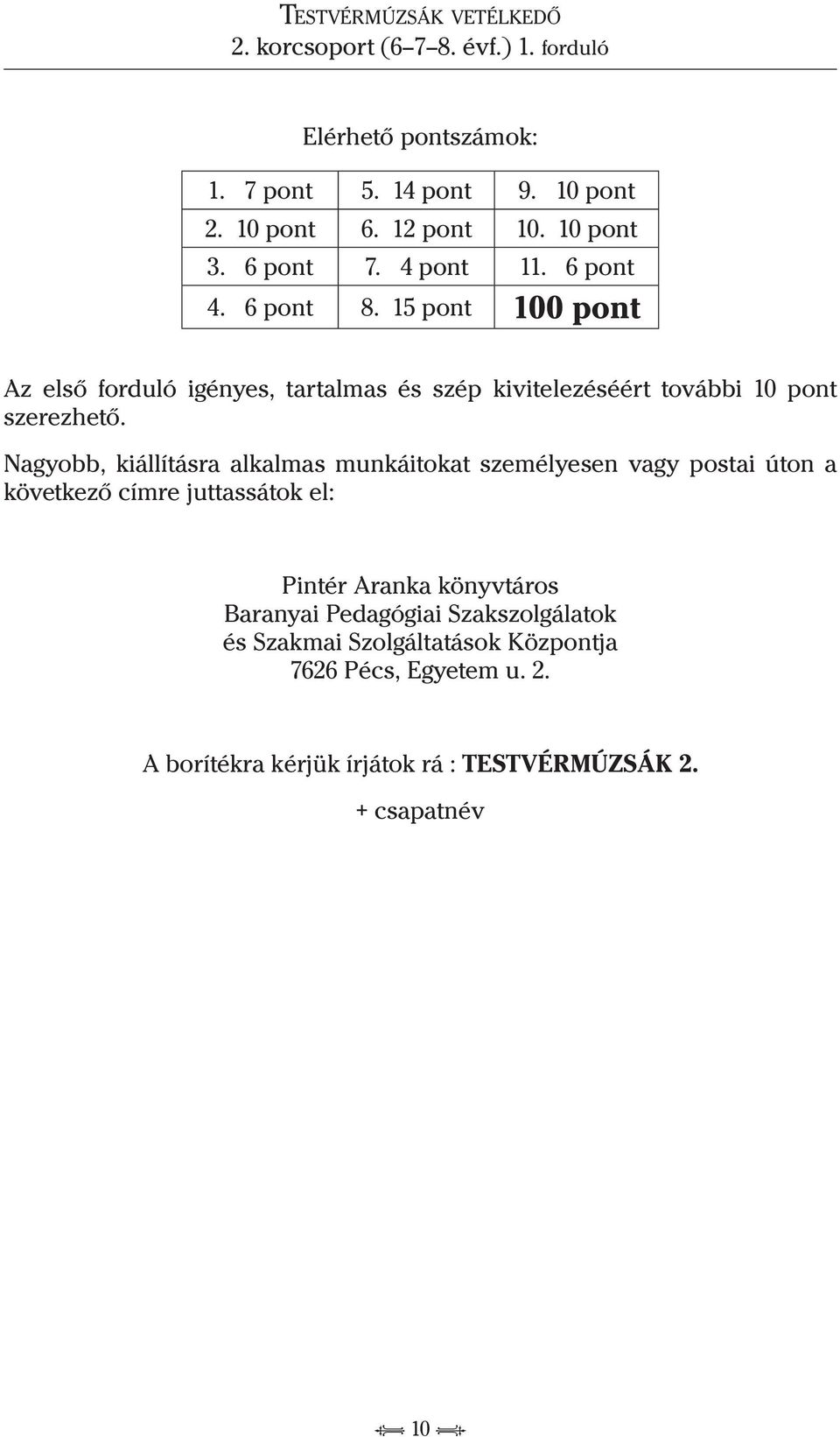 Nagyobb, kiállításra alkalmas munkáitokat személyesen vagy postai úton a következő címre juttassátok el: Pintér Aranka könyvtáros