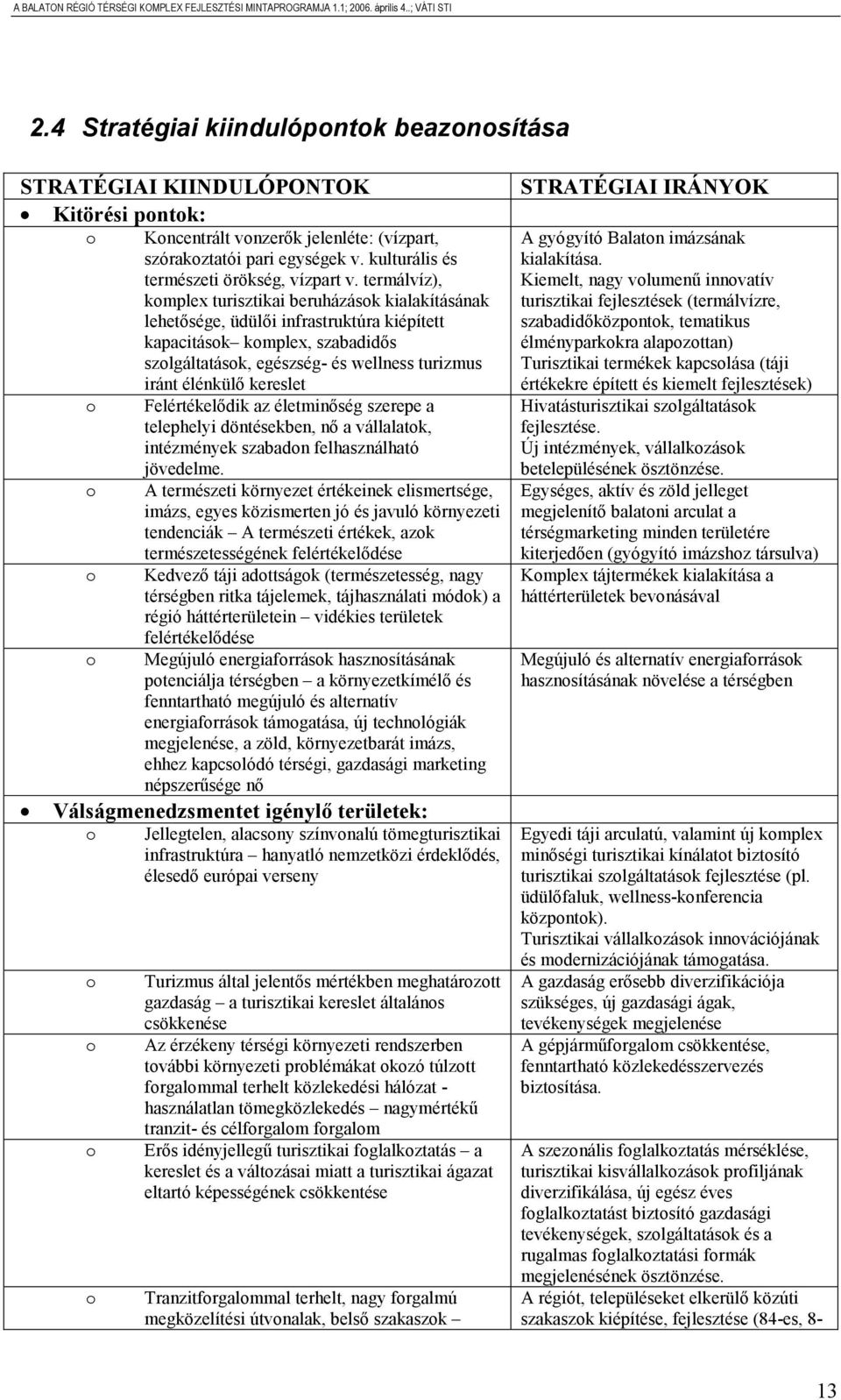 termálvíz), komplex turisztikai beruházások kialakításának lehetősége, üdülői infrastruktúra kiépített kapacitások komplex, szabadidős szolgáltatások, egészség- és wellness turizmus iránt élénkülő