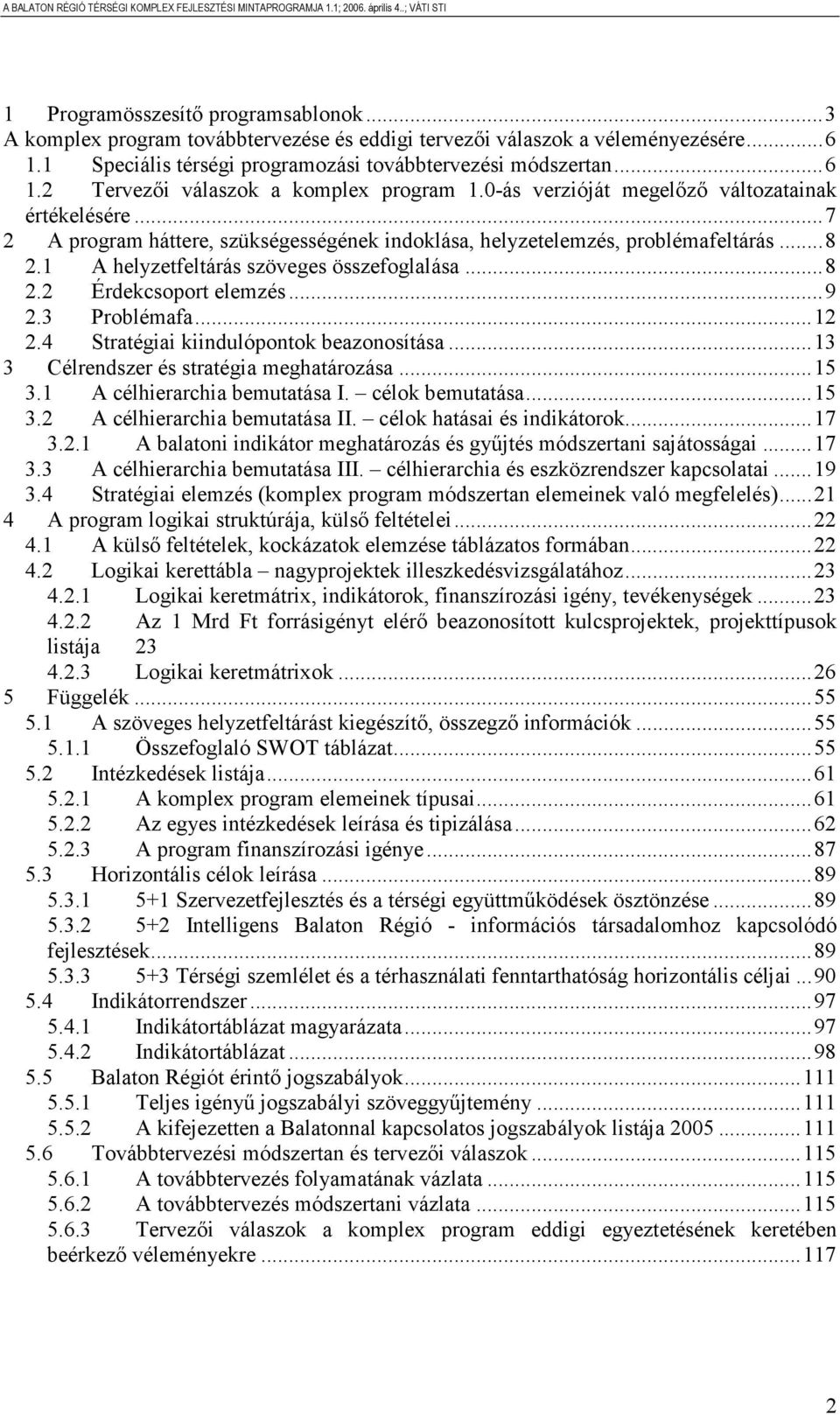 ..9 2.3 Problémafa...12 2.4 Stratégiai kiindulópontok beazonosítása...13 3 Célrendszer és stratégia meghatározása...15 3.1 A célhierarchia bemutatása I. célok bemutatása...15 3.2 A célhierarchia bemutatása II.