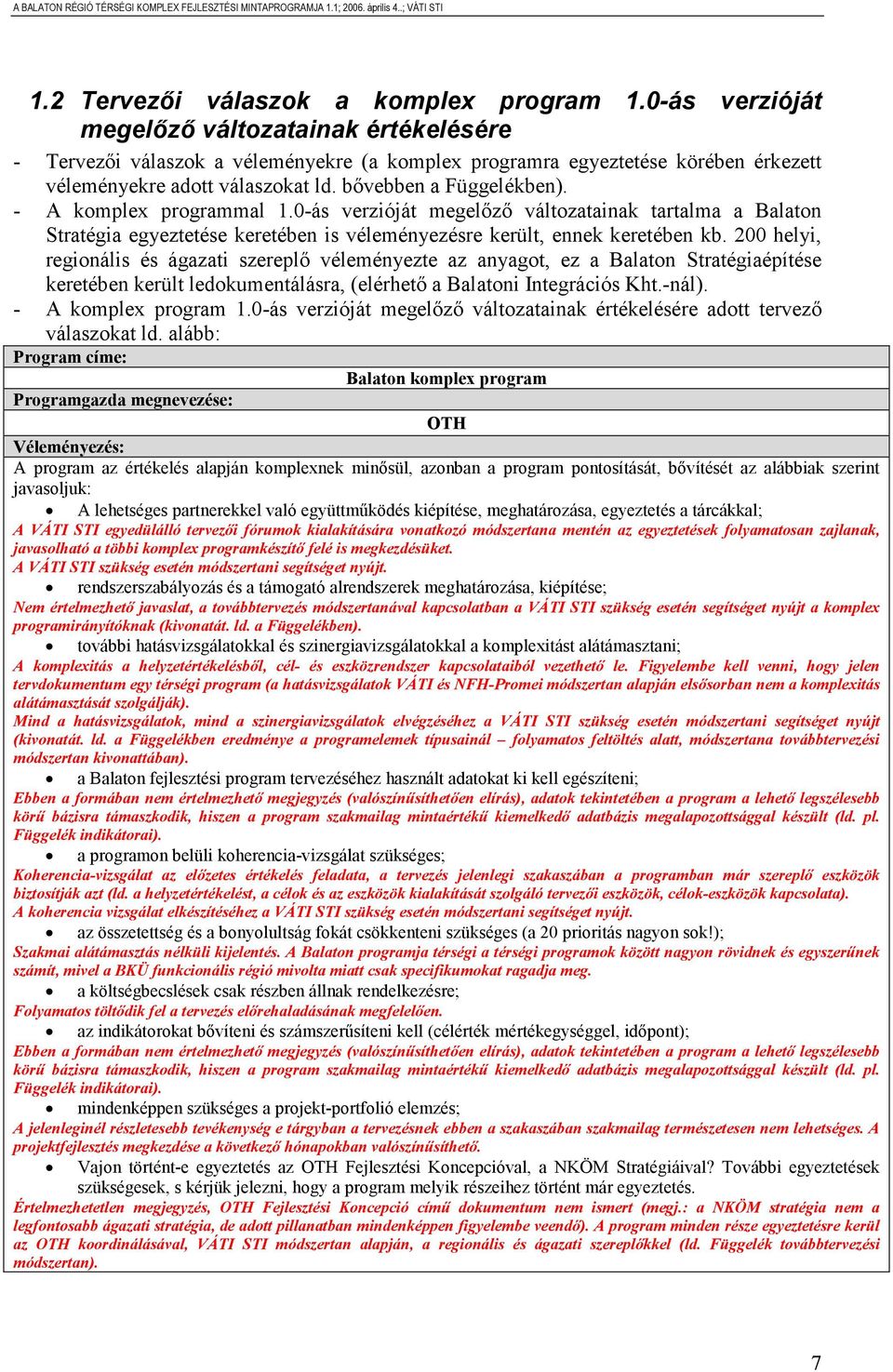 - A komplex programmal 1.0-ás verzióját megelőző változatainak tartalma a Balaton Stratégia egyeztetése keretében is véleményezésre került, ennek keretében kb.