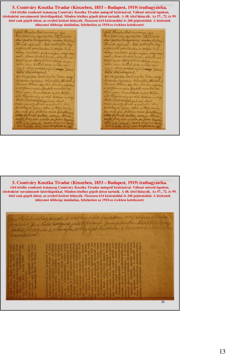 Összesen 614 kéziratoldal és 260 gépiratoldal. A kéziratok túlnyomó többsége datálatlan, feltehetően az 1910-es években keletkezett) 25   Összesen 614 kéziratoldal és 260 gépiratoldal.