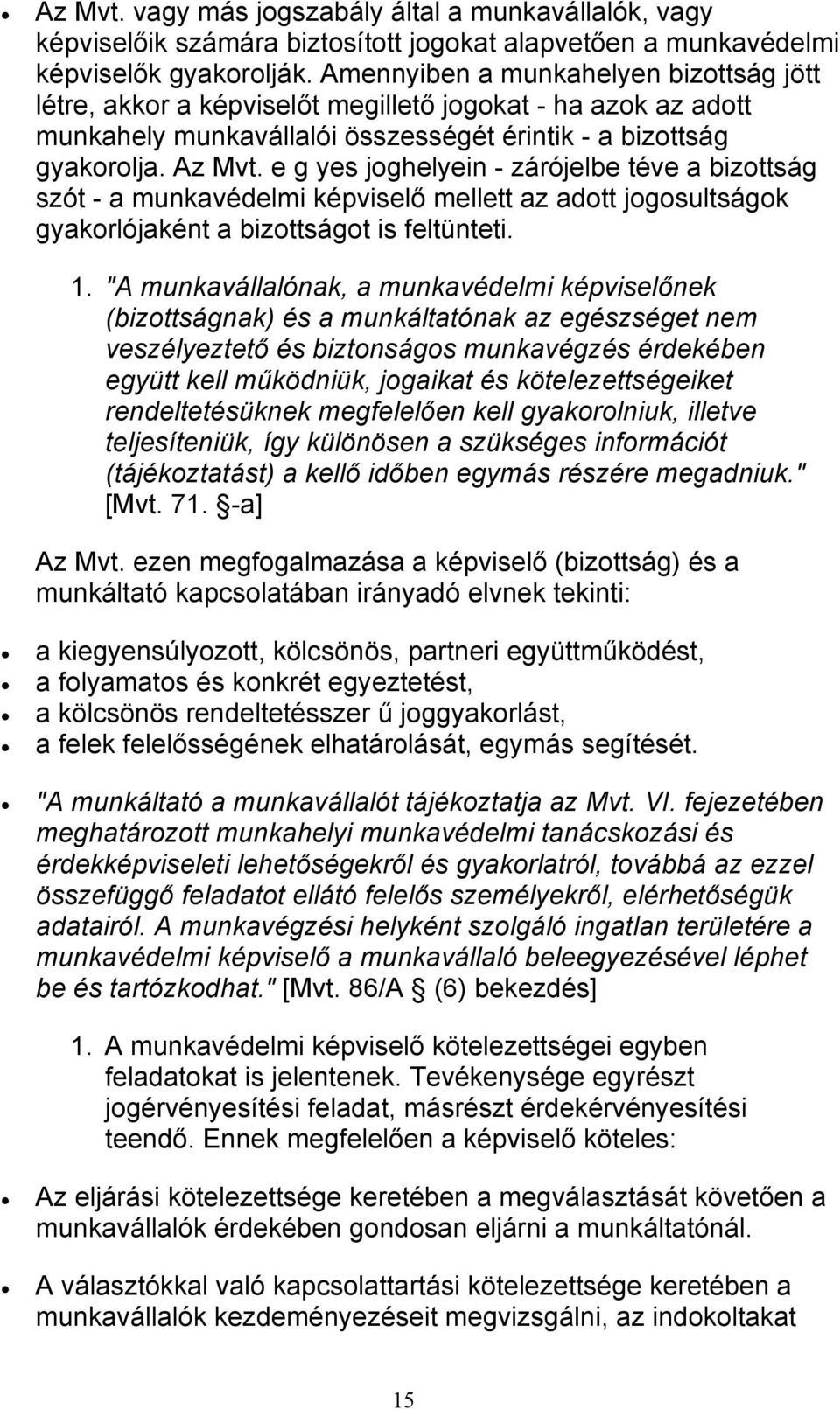 e g yes jghelyein - zárójelbe téve a bizttság szót - a munkavédelmi képviselő mellett az adtt jgsultságk gyakrlójaként a bizttságt is feltünteti. 1.