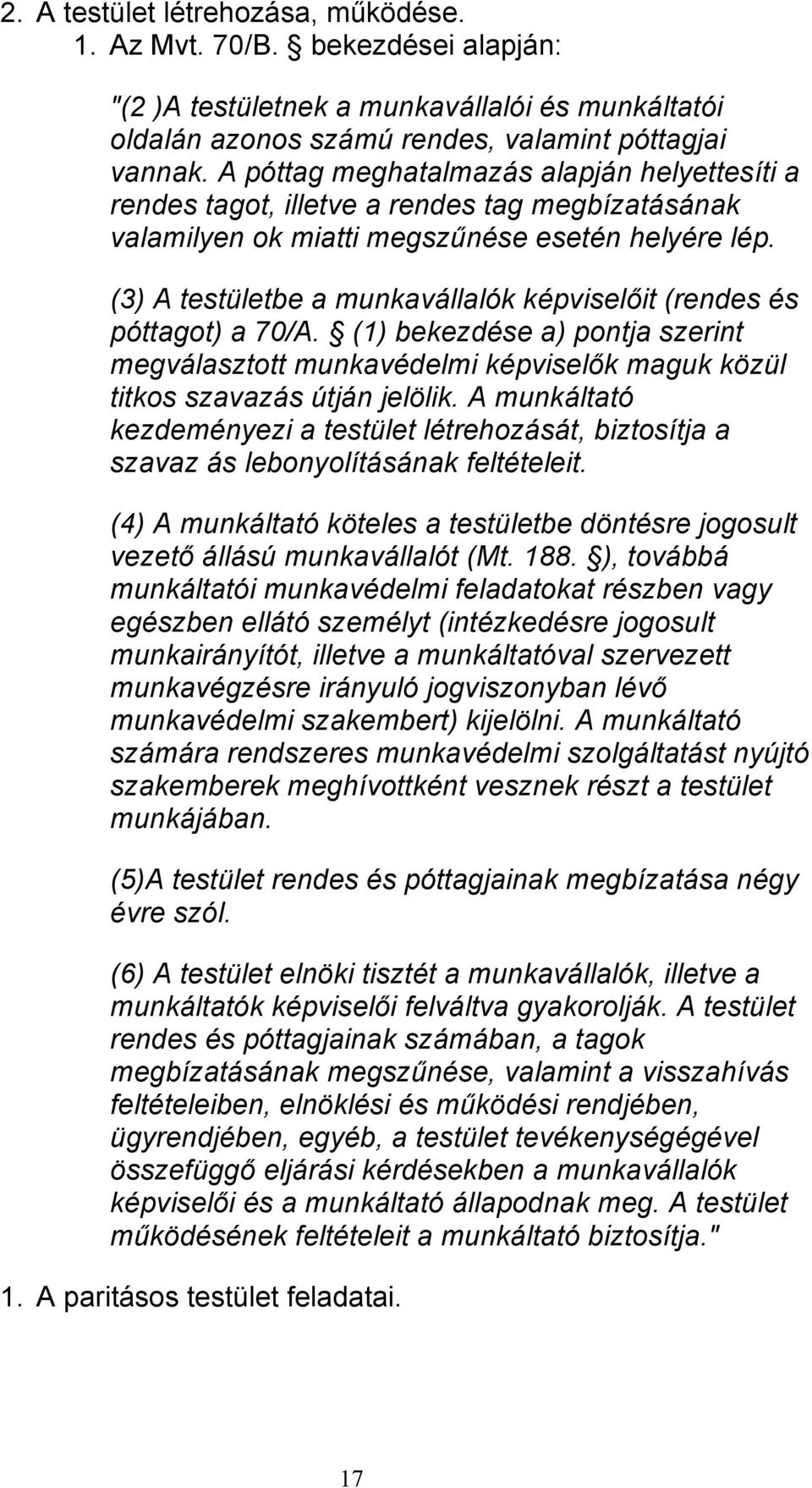 (3) A testületbe a munkavállalók képviselőit (rendes és póttagt) a 70/A. (1) bekezdése a) pntja szerint megválaszttt munkavédelmi képviselők maguk közül titks szavazás útján jelölik.