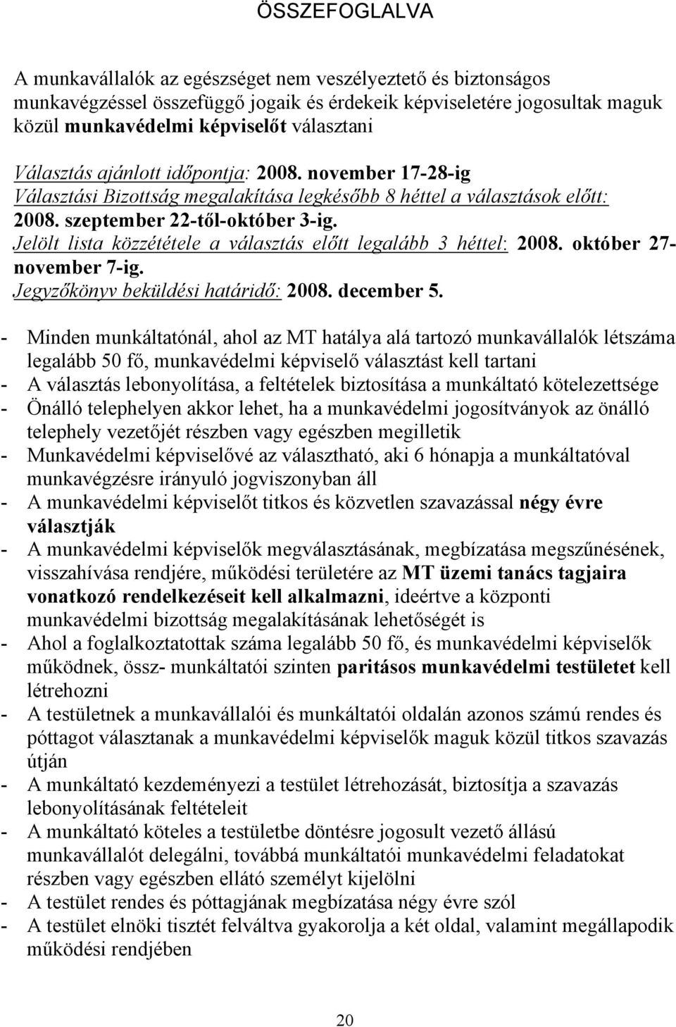 Jelölt lista közzététele a választás előtt legalább 3 héttel: 2008. któber 27- nvember 7-ig. Jegyzőkönyv beküldési határidő: 2008. december 5.