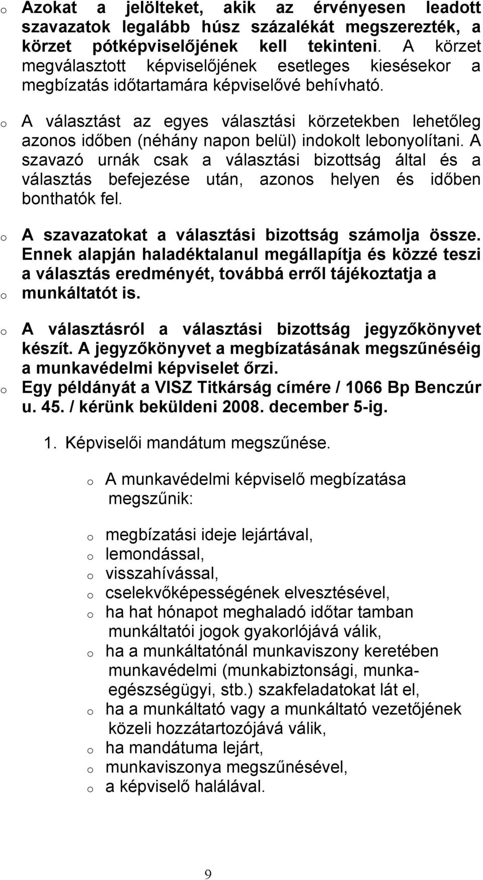 A választást az egyes választási körzetekben lehetőleg azns időben (néhány napn belül) indklt lebnylítani.